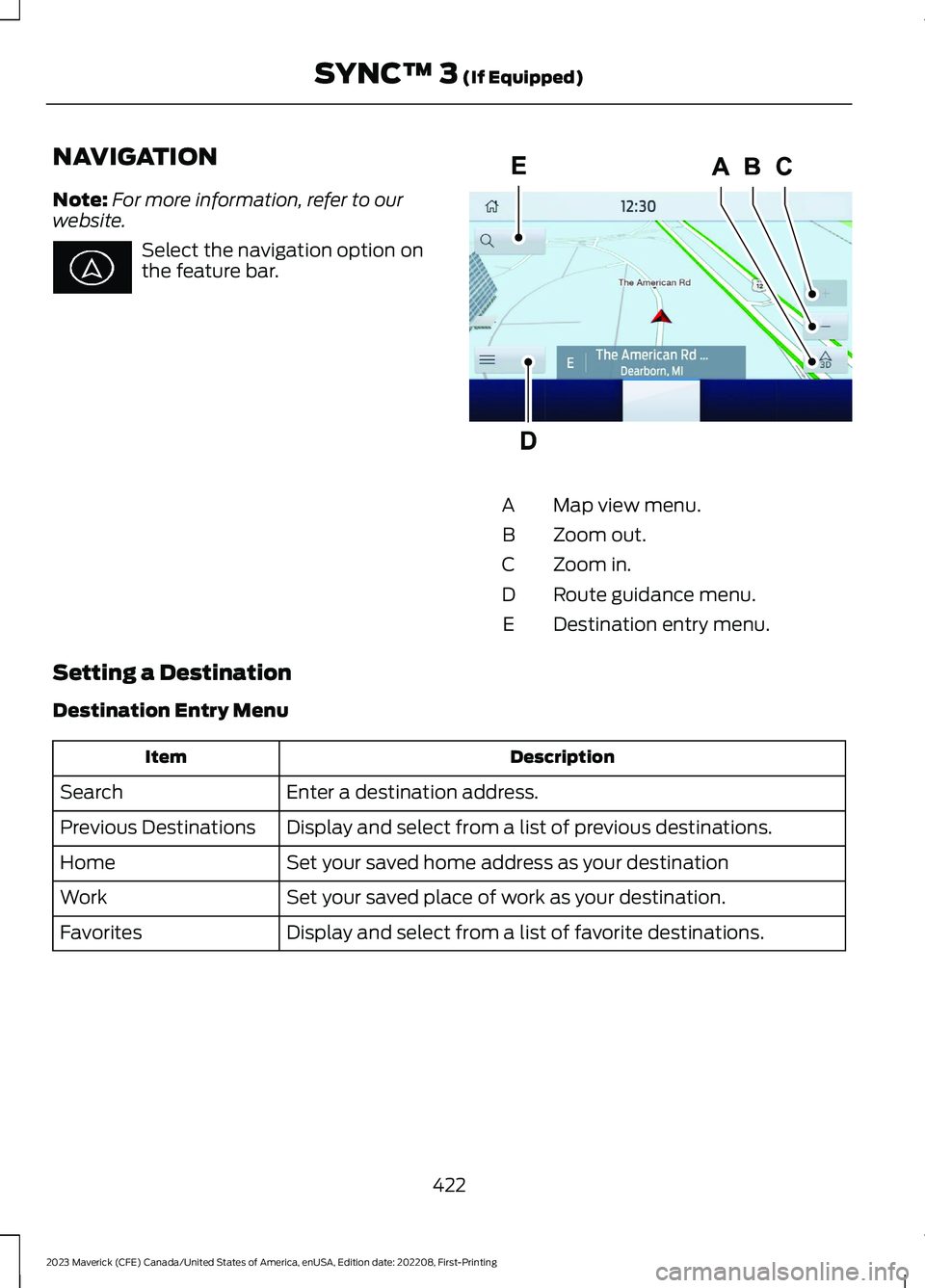 FORD MAVERICK 2023  Owners Manual NAVIGATION
Note:For more information, refer to ourwebsite.
Select the navigation option onthe feature bar.
Map view menu.A
Zoom out.B
Zoom in.C
Route guidance menu.D
Destination entry menu.E
Setting a