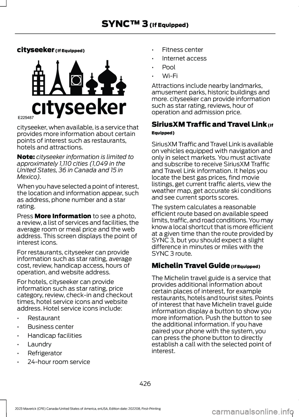 FORD MAVERICK 2023  Owners Manual cityseeker (If Equipped)
cityseeker, when available, is a service thatprovides more information about certainpoints of interest such as restaurants,hotels and attractions.
Note:cityseeker information 
