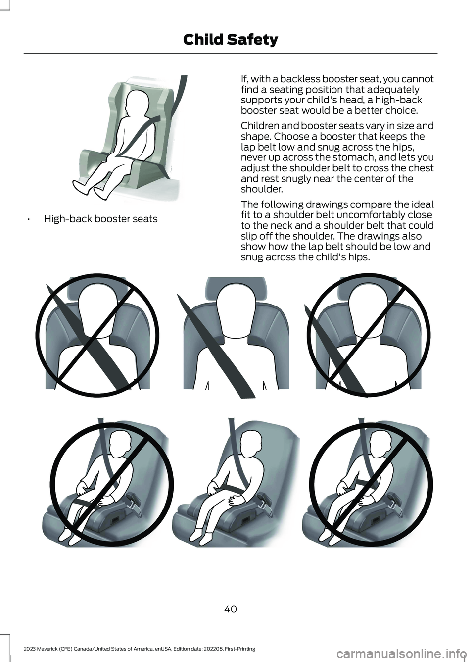 FORD MAVERICK 2023  Owners Manual •High-back booster seats
If, with a backless booster seat, you cannotfind a seating position that adequatelysupports your child's head, a high-backbooster seat would be a better choice.
Children