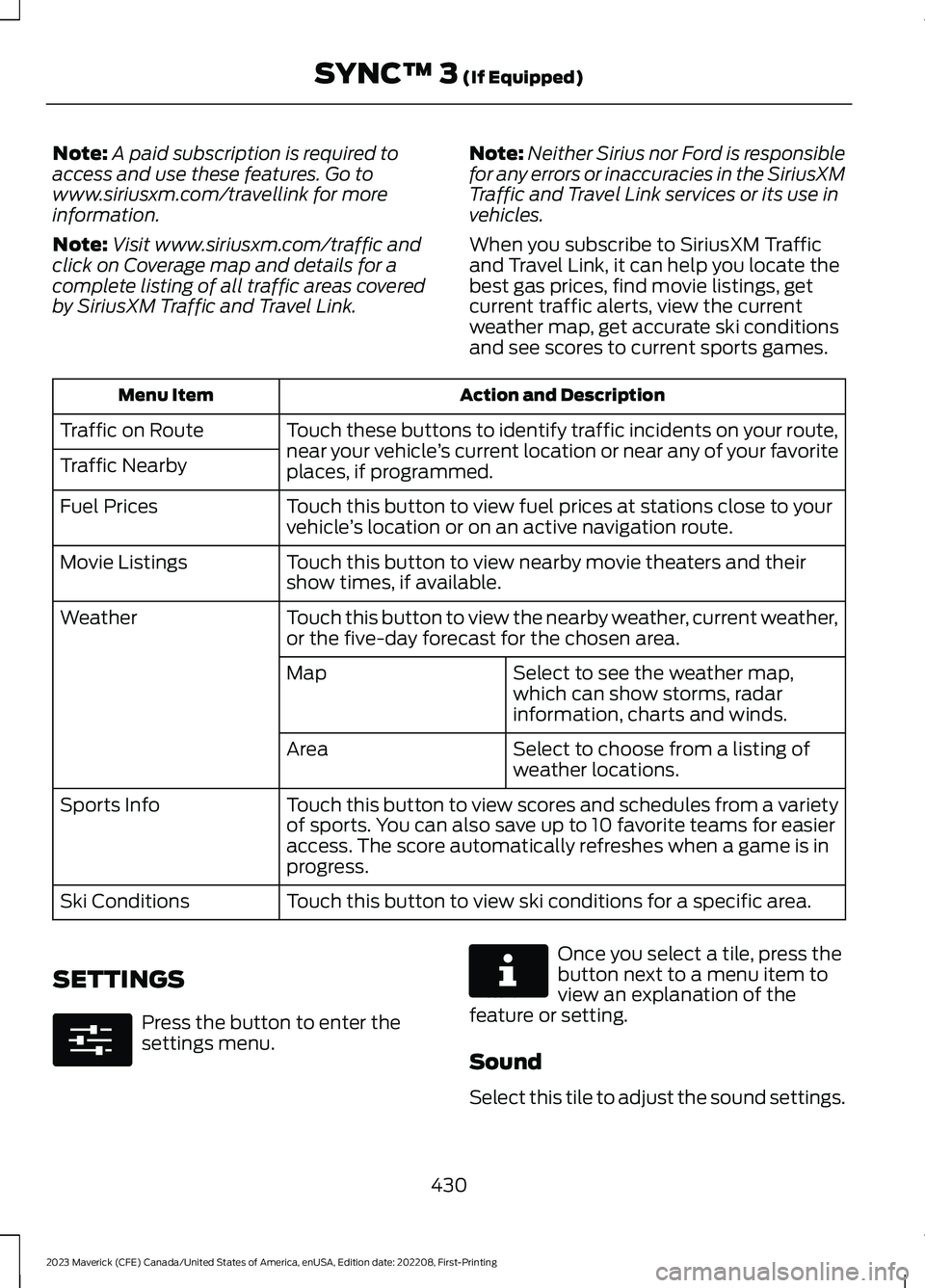 FORD MAVERICK 2023  Owners Manual Note:A paid subscription is required toaccess and use these features. Go towww.siriusxm.com/travellink for moreinformation.
Note:Visit www.siriusxm.com/traffic andclick on Coverage map and details for