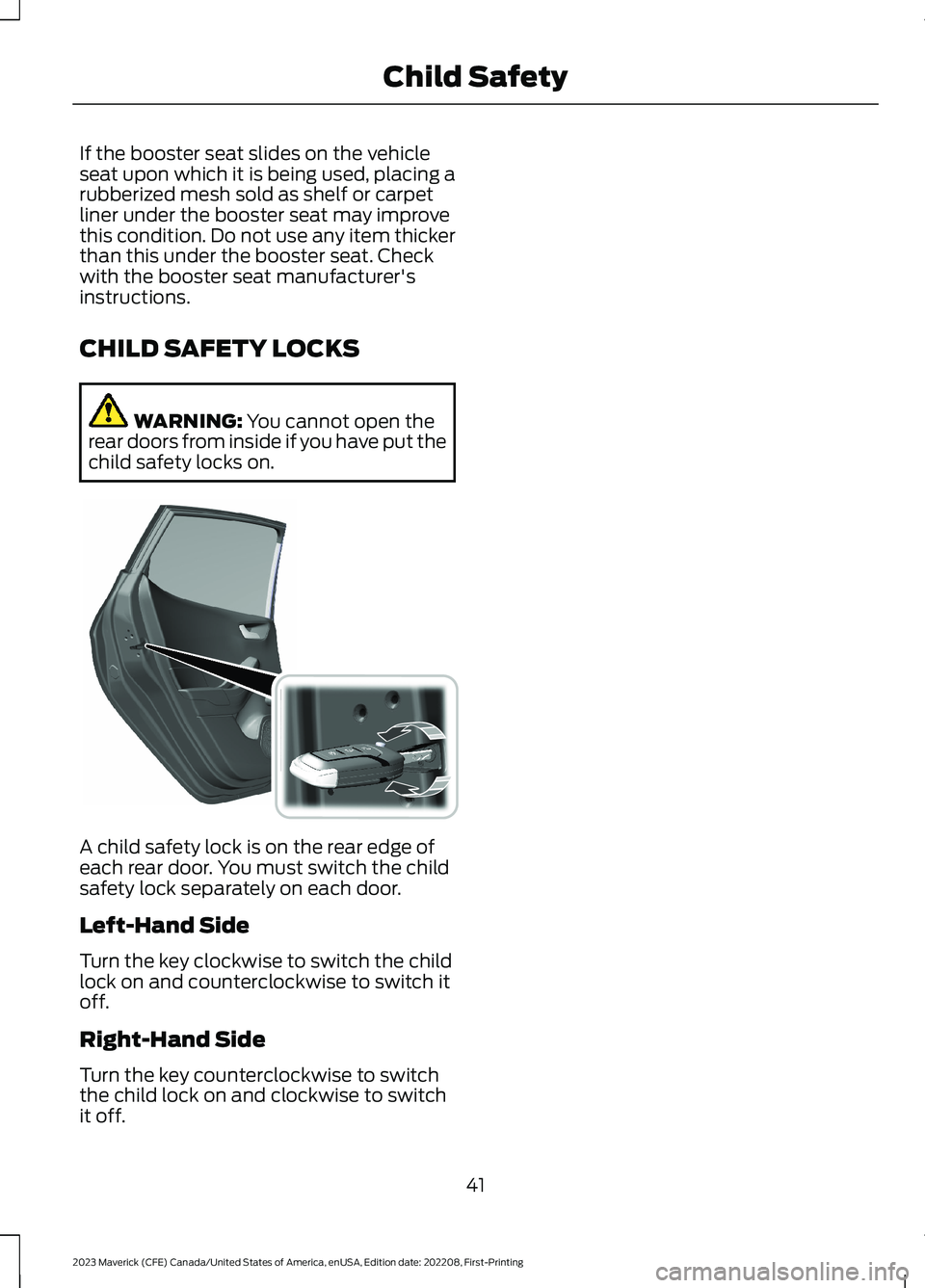 FORD MAVERICK 2023  Owners Manual If the booster seat slides on the vehicleseat upon which it is being used, placing arubberized mesh sold as shelf or carpetliner under the booster seat may improvethis condition. Do not use any item t