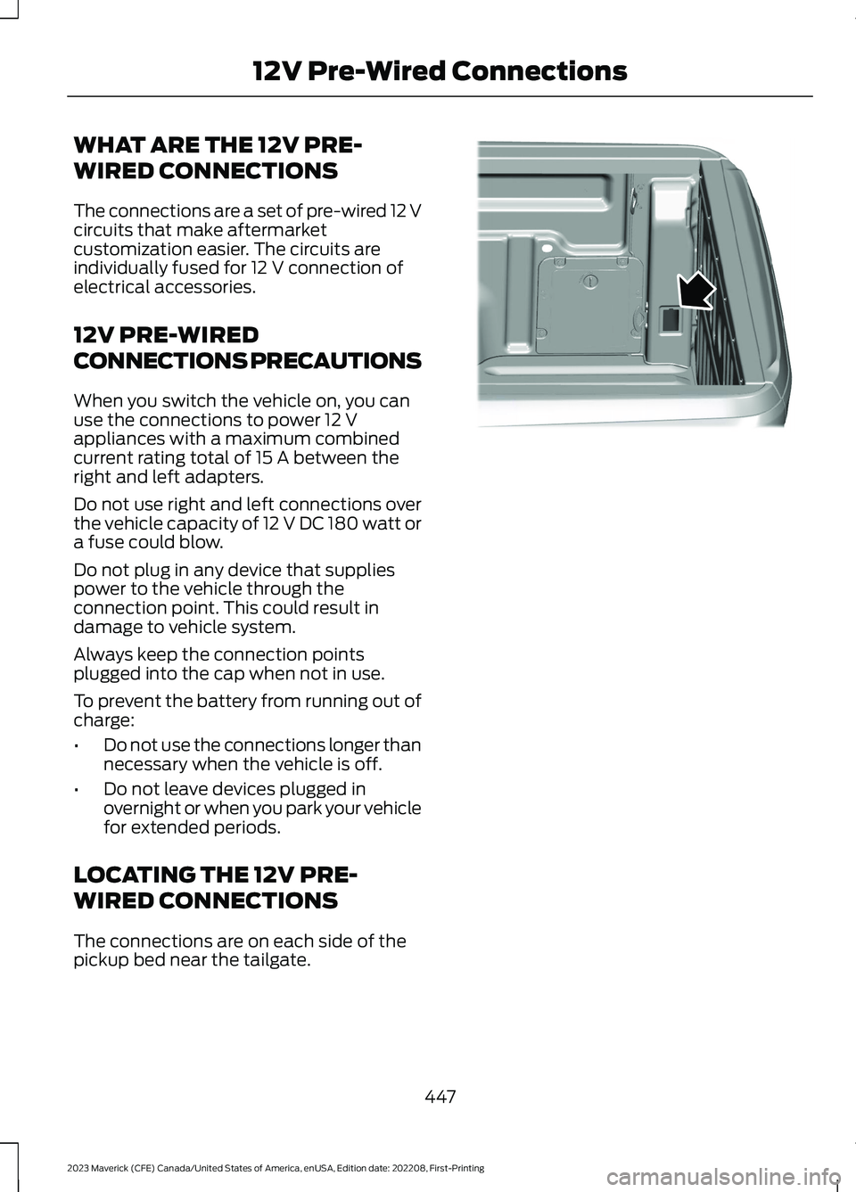 FORD MAVERICK 2023  Owners Manual WHAT ARE THE 12V PRE-
WIRED CONNECTIONS
The connections are a set of pre-wired 12 Vcircuits that make aftermarketcustomization easier. The circuits areindividually fused for 12 V connection ofelectric