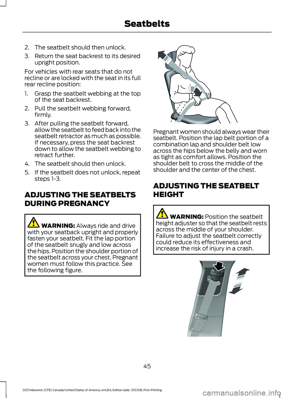 FORD MAVERICK 2023  Owners Manual 2.The seatbelt should then unlock.
3.Return the seat backrest to its desiredupright position.
For vehicles with rear seats that do notrecline or are locked with the seat in its fullrear recline positi