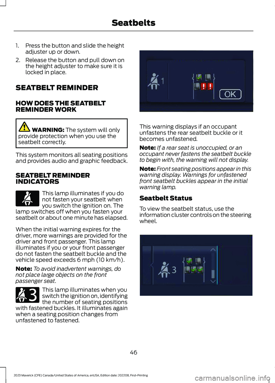 FORD MAVERICK 2023  Owners Manual 1.Press the button and slide the heightadjuster up or down.
2.Release the button and pull down onthe height adjuster to make sure it islocked in place.
SEATBELT REMINDER
HOW DOES THE SEATBELTREMINDER 