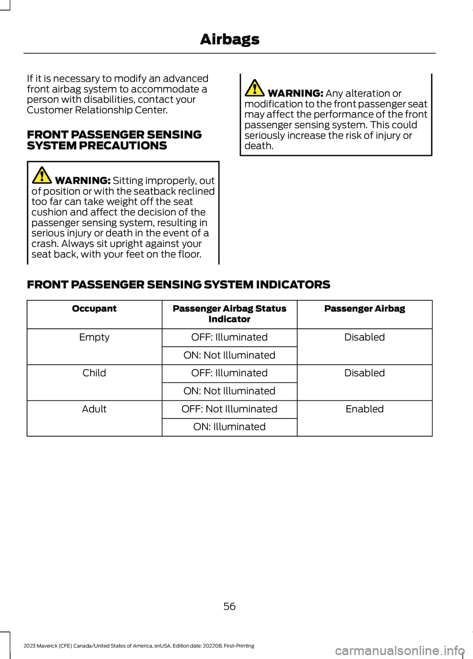 FORD MAVERICK 2023  Owners Manual If it is necessary to modify an advancedfront airbag system to accommodate aperson with disabilities, contact yourCustomer Relationship Center.
FRONT PASSENGER SENSINGSYSTEM PRECAUTIONS
WARNING: Sitti