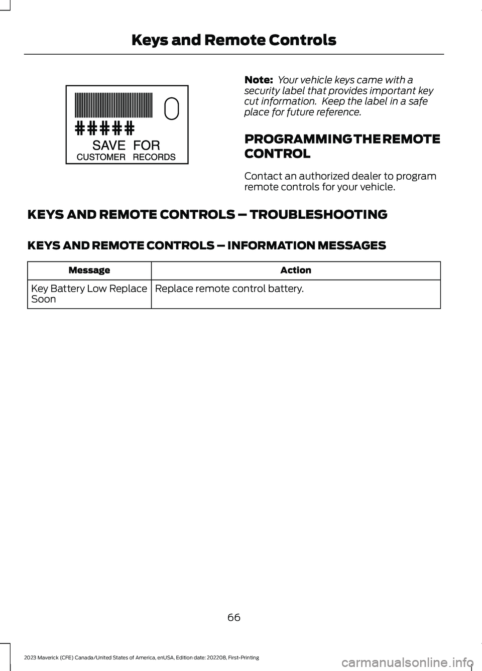 FORD MAVERICK 2023  Owners Manual Note: Your vehicle keys came with asecurity label that provides important keycut information.  Keep the label in a safeplace for future reference.
PROGRAMMING THE REMOTE
CONTROL
Contact an authorized 