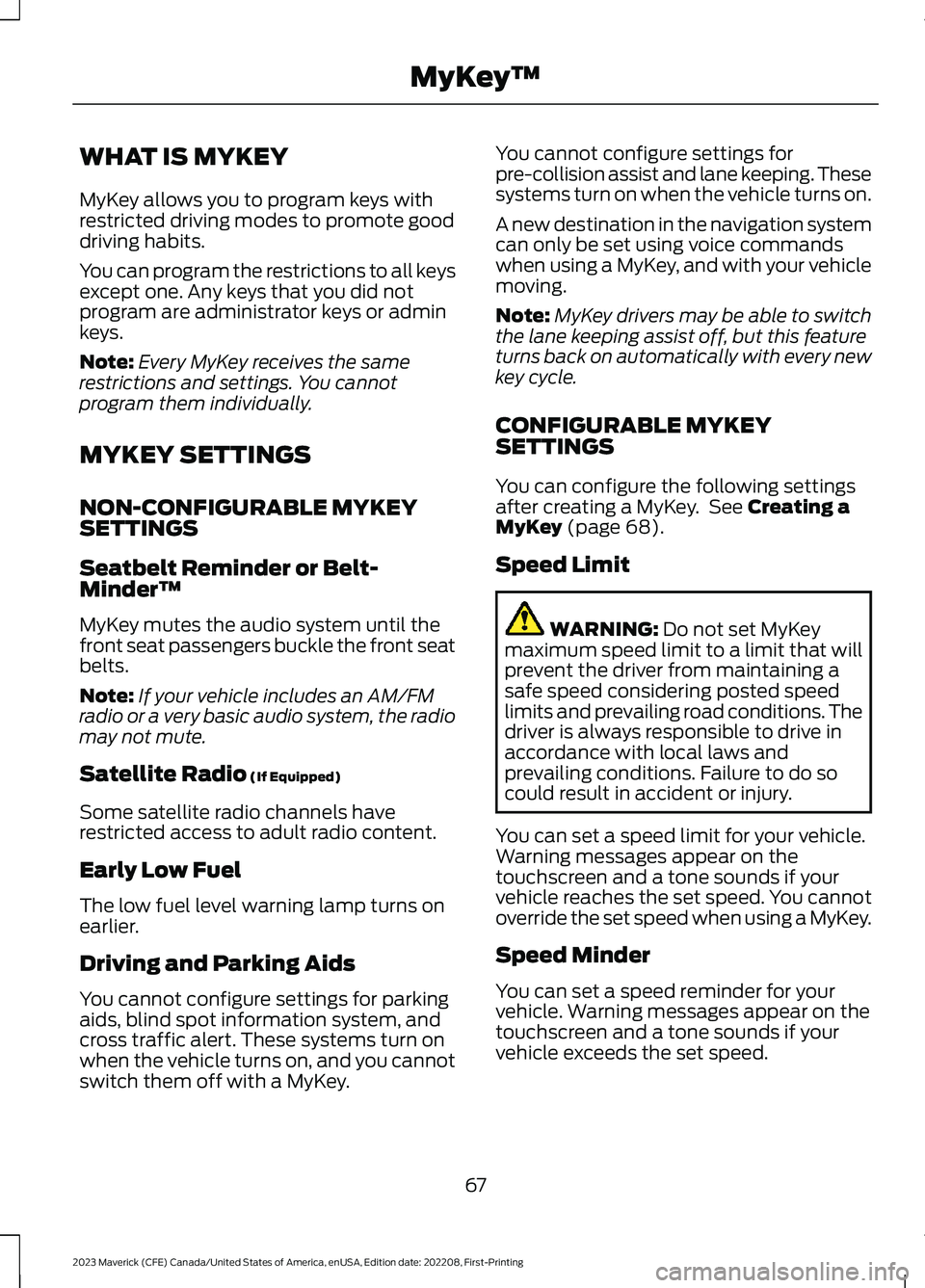 FORD MAVERICK 2023  Owners Manual WHAT IS MYKEY
MyKey allows you to program keys withrestricted driving modes to promote gooddriving habits.
You can program the restrictions to all keysexcept one. Any keys that you did notprogram are 