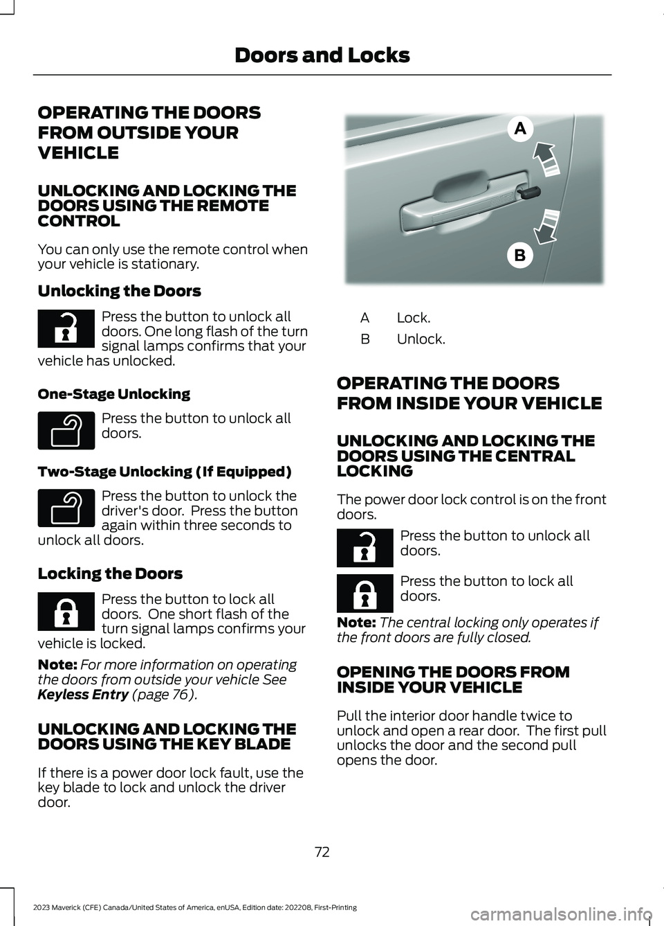 FORD MAVERICK 2023 Owners Manual OPERATING THE DOORS
FROM OUTSIDE YOUR
VEHICLE
UNLOCKING AND LOCKING THEDOORS USING THE REMOTECONTROL
You can only use the remote control whenyour vehicle is stationary.
Unlocking the Doors
Press the b FORD MAVERICK 2023 Owners Manual OPERATING THE DOORS
FROM OUTSIDE YOUR
VEHICLE
UNLOCKING AND LOCKING THEDOORS USING THE REMOTECONTROL
You can only use the remote control whenyour vehicle is stationary.
Unlocking the Doors
Press the b