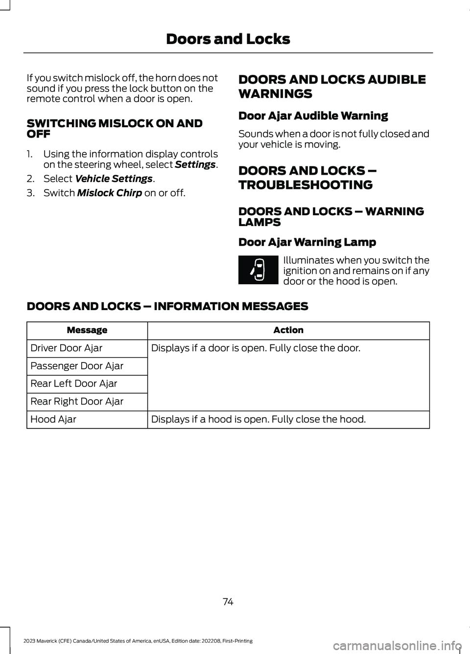 FORD MAVERICK 2023  Owners Manual If you switch mislock off, the horn does notsound if you press the lock button on theremote control when a door is open.
SWITCHING MISLOCK ON ANDOFF
1.Using the information display controlson the stee