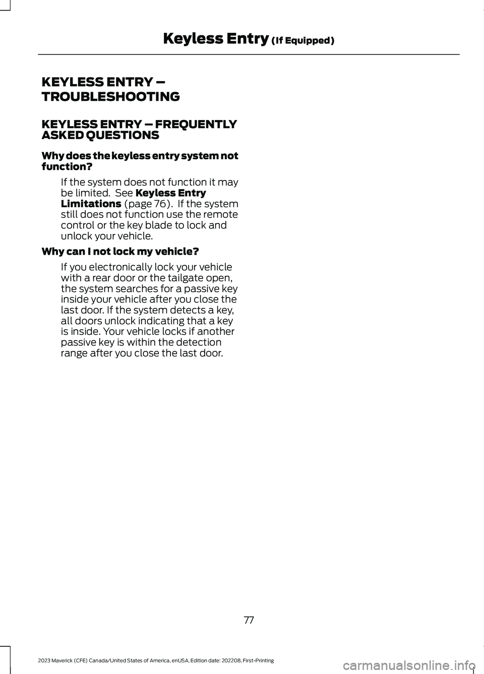FORD MAVERICK 2023  Owners Manual KEYLESS ENTRY –
TROUBLESHOOTING
KEYLESS ENTRY – FREQUENTLYASKED QUESTIONS
Why does the keyless entry system notfunction?
If the system does not function it maybe limited. See Keyless EntryLimitati