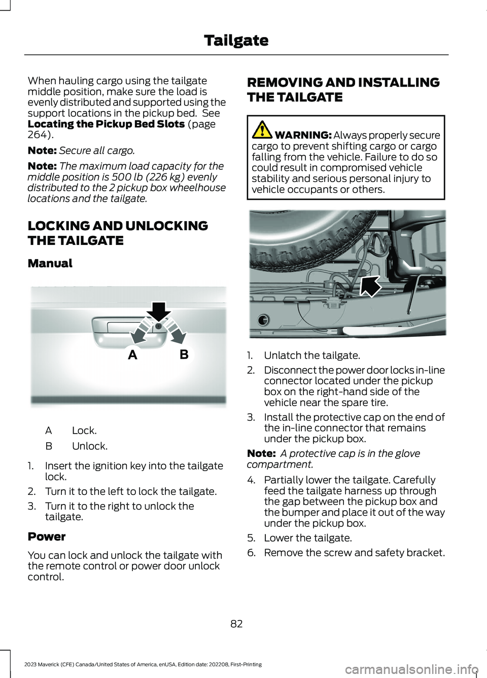 FORD MAVERICK 2023  Owners Manual When hauling cargo using the tailgatemiddle position, make sure the load isevenly distributed and supported using thesupport locations in the pickup bed. SeeLocating the Pickup Bed Slots (page264).
No