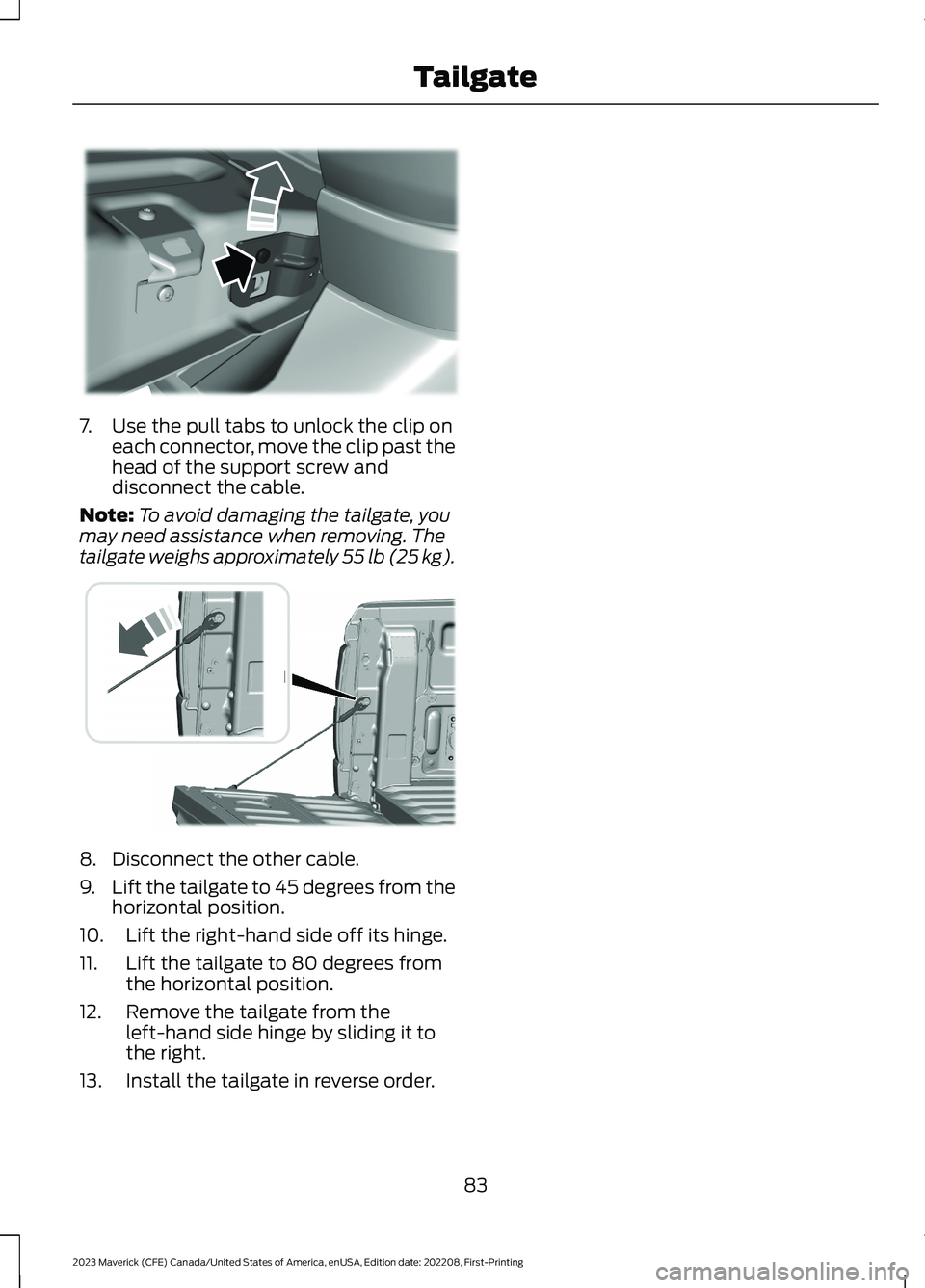 FORD MAVERICK 2023  Owners Manual 7.Use the pull tabs to unlock the clip oneach connector, move the clip past thehead of the support screw anddisconnect the cable.
Note:To avoid damaging the tailgate, youmay need assistance when remov