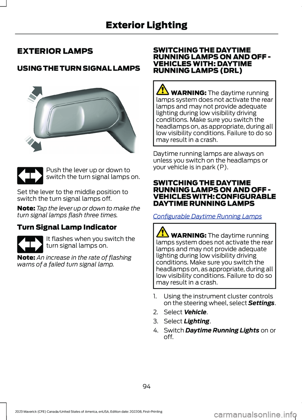 FORD MAVERICK 2023 Owners Manual EXTERIOR LAMPS
USING THE TURN SIGNAL LAMPS
Push the lever up or down toswitch the turn signal lamps on.
Set the lever to the middle position toswitch the turn signal lamps off.
Note:Tap the lever up o FORD MAVERICK 2023 Owners Manual EXTERIOR LAMPS
USING THE TURN SIGNAL LAMPS
Push the lever up or down toswitch the turn signal lamps on.
Set the lever to the middle position toswitch the turn signal lamps off.
Note:Tap the lever up o