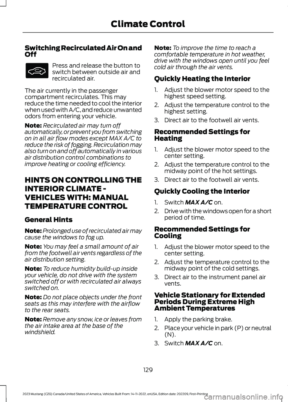FORD MUSTANG 2023  Owners Manual Switching Recirculated Air On andOff
Press and release the button toswitch between outside air andrecirculated air.
The air currently in the passengercompartment recirculates. This mayreduce the time 