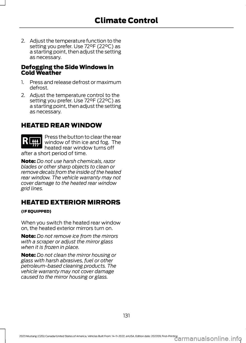 FORD MUSTANG 2023  Owners Manual 2.Adjust the temperature function to thesetting you prefer. Use 72°F (22°C) asa starting point, then adjust the settingas necessary.
Defogging the Side Windows inCold Weather
1.Press and release def