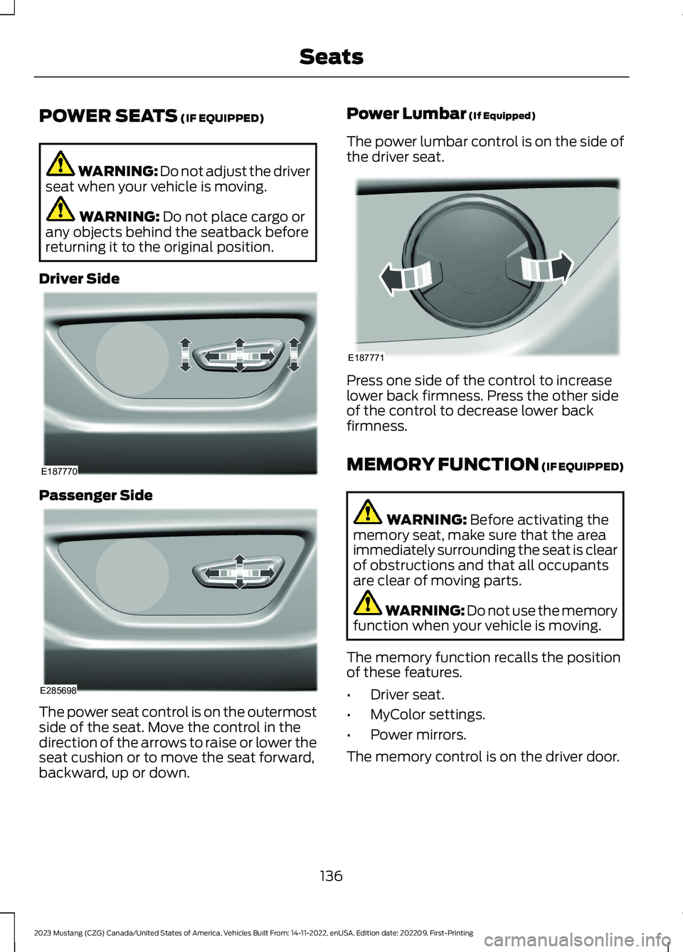 FORD MUSTANG 2023  Owners Manual POWER SEATS (IF EQUIPPED)
WARNING: Do not adjust the driverseat when your vehicle is moving.
WARNING: Do not place cargo orany objects behind the seatback beforereturning it to the original position.
