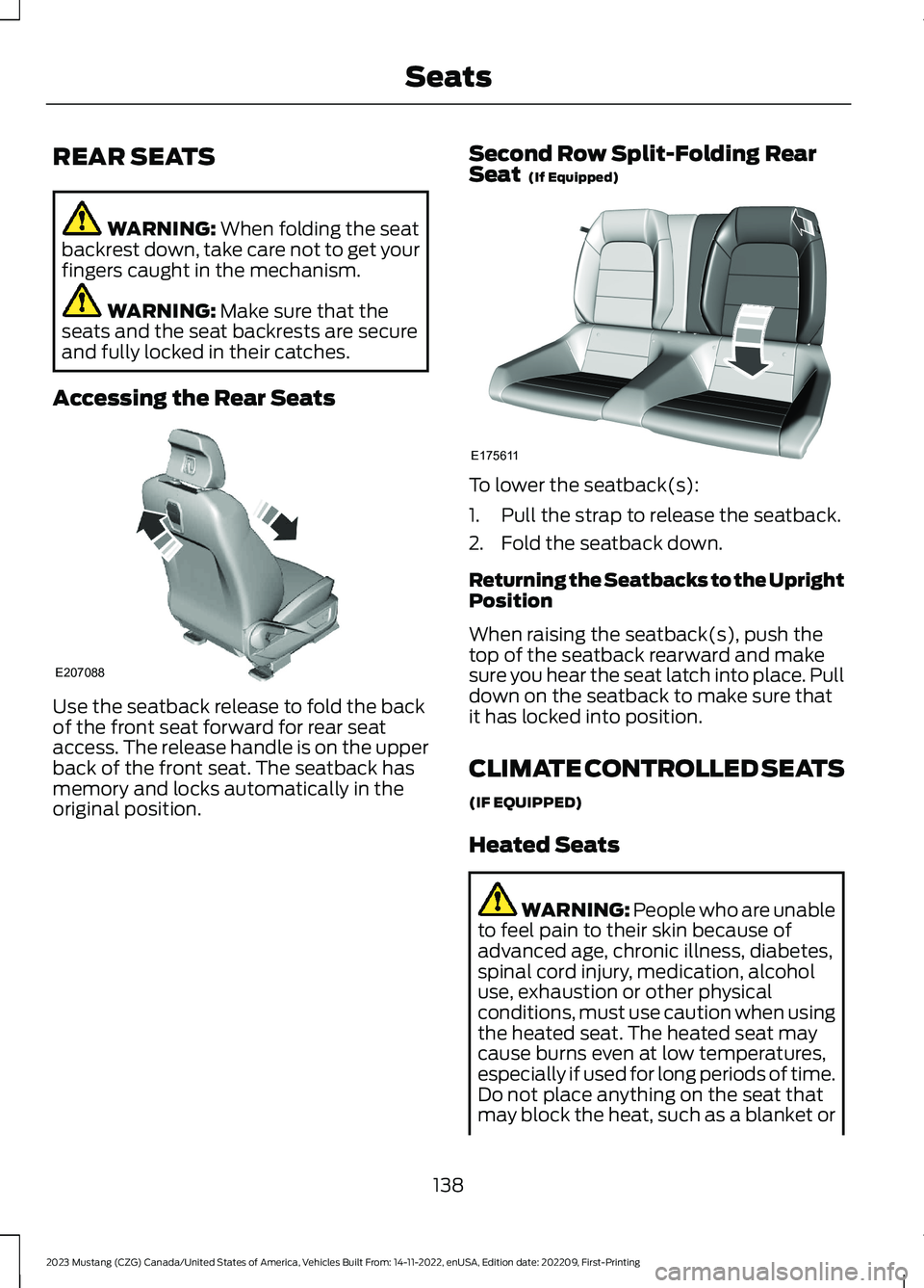 FORD MUSTANG 2023  Owners Manual REAR SEATS
WARNING: When folding the seatbackrest down, take care not to get yourfingers caught in the mechanism.
WARNING: Make sure that theseats and the seat backrests are secureand fully locked in 