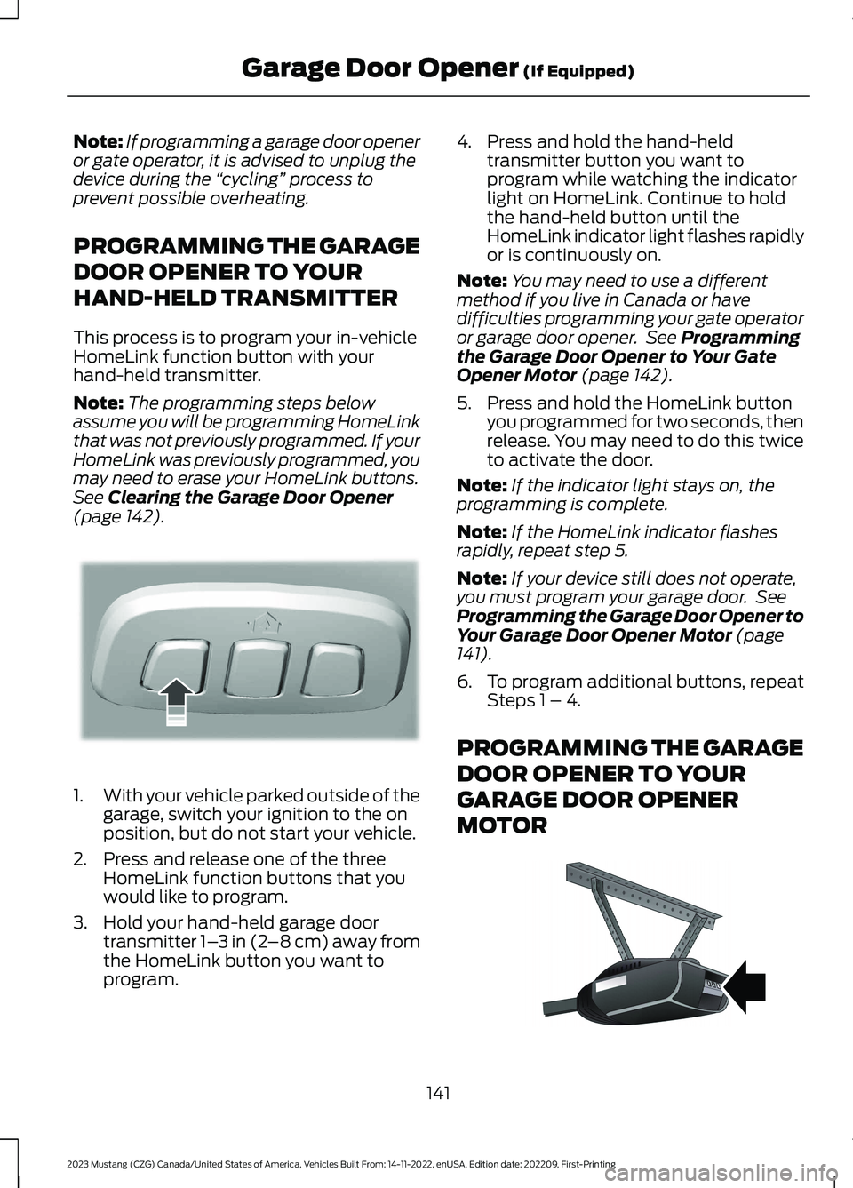 FORD MUSTANG 2023  Owners Manual Note:If programming a garage door openeror gate operator, it is advised to unplug thedevice during the “cycling” process toprevent possible overheating.
PROGRAMMING THE GARAGE
DOOR OPENER TO YOUR
