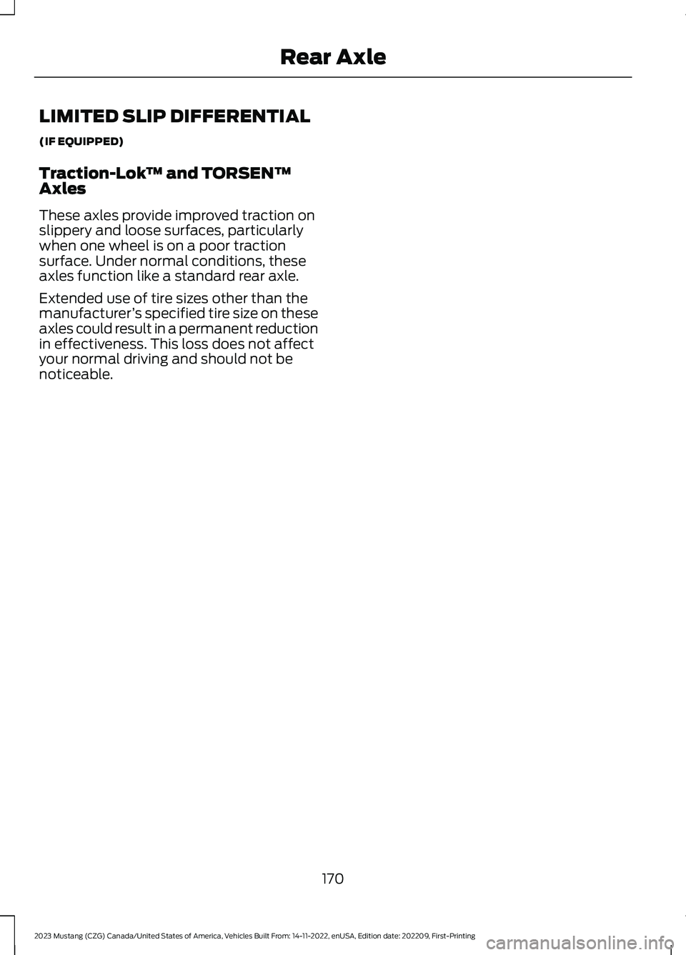 FORD MUSTANG 2023  Owners Manual LIMITED SLIP DIFFERENTIAL
(IF EQUIPPED)
Traction-Lok™ and TORSEN™Axles
These axles provide improved traction onslippery and loose surfaces, particularlywhen one wheel is on a poor tractionsurface.
