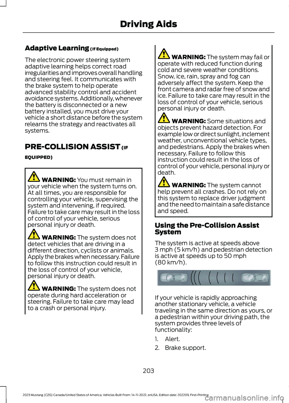 FORD MUSTANG 2023  Owners Manual Adaptive Learning (If Equipped)
The electronic power steering systemadaptive learning helps correct roadirregularities and improves overall handlingand steering feel. It communicates withthe brake sys