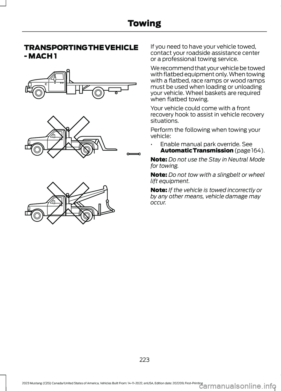 FORD MUSTANG 2023  Owners Manual TRANSPORTING THE VEHICLE
- MACH 1
If you need to have your vehicle towed,contact your roadside assistance centeror a professional towing service.
We recommend that your vehicle be towedwith flatbed eq