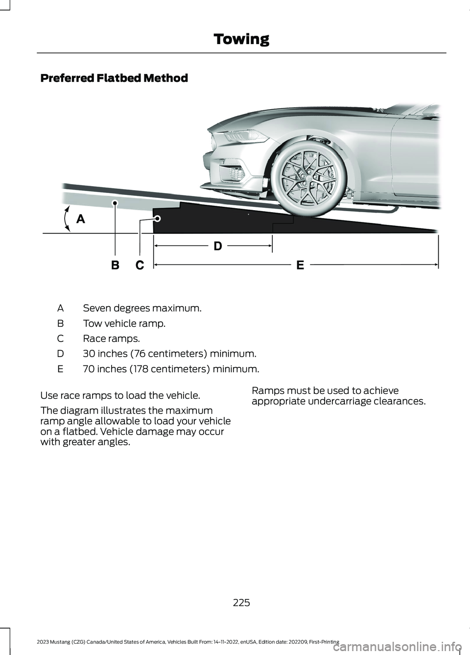 FORD MUSTANG 2023  Owners Manual Preferred Flatbed Method
Seven degrees maximum.A
Tow vehicle ramp.B
Race ramps.C
30 inches (76 centimeters) minimum.D
70 inches (178 centimeters) minimum.E
Use race ramps to load the vehicle.
The diag