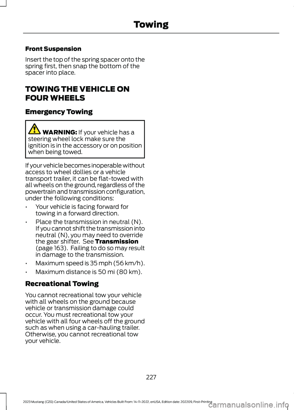 FORD MUSTANG 2023  Owners Manual Front Suspension
Insert the top of the spring spacer onto thespring first, then snap the bottom of thespacer into place.
TOWING THE VEHICLE ON
FOUR WHEELS
Emergency Towing
WARNING: If your vehicle has