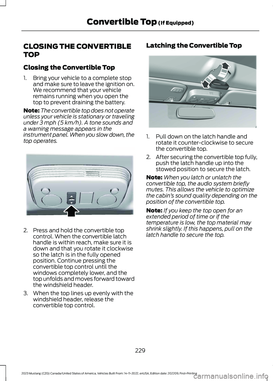 FORD MUSTANG 2023  Owners Manual CLOSING THE CONVERTIBLE
TOP
Closing the Convertible Top
1.Bring your vehicle to a complete stopand make sure to leave the ignition on.We recommend that your vehicleremains running when you open thetop