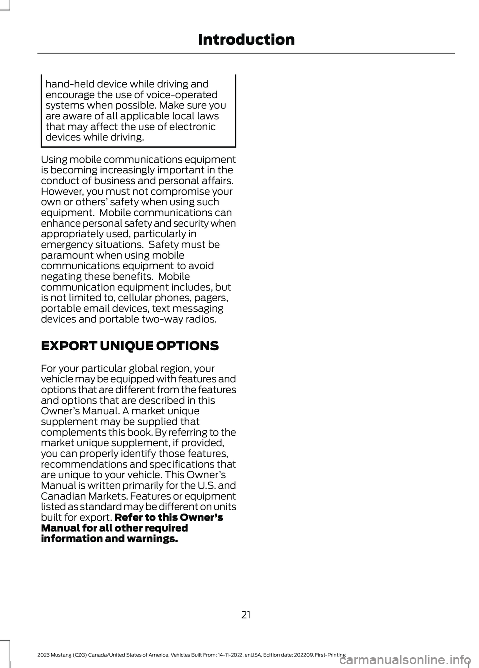 FORD MUSTANG 2023  Owners Manual hand-held device while driving andencourage the use of voice-operatedsystems when possible. Make sure youare aware of all applicable local lawsthat may affect the use of electronicdevices while drivin