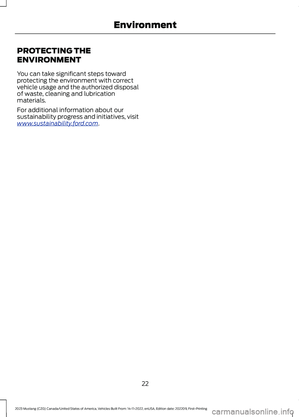 FORD MUSTANG 2023  Owners Manual PROTECTING THE
ENVIRONMENT
You can take significant steps towardprotecting the environment with correctvehicle usage and the authorized disposalof waste, cleaning and lubricationmaterials.
For additio