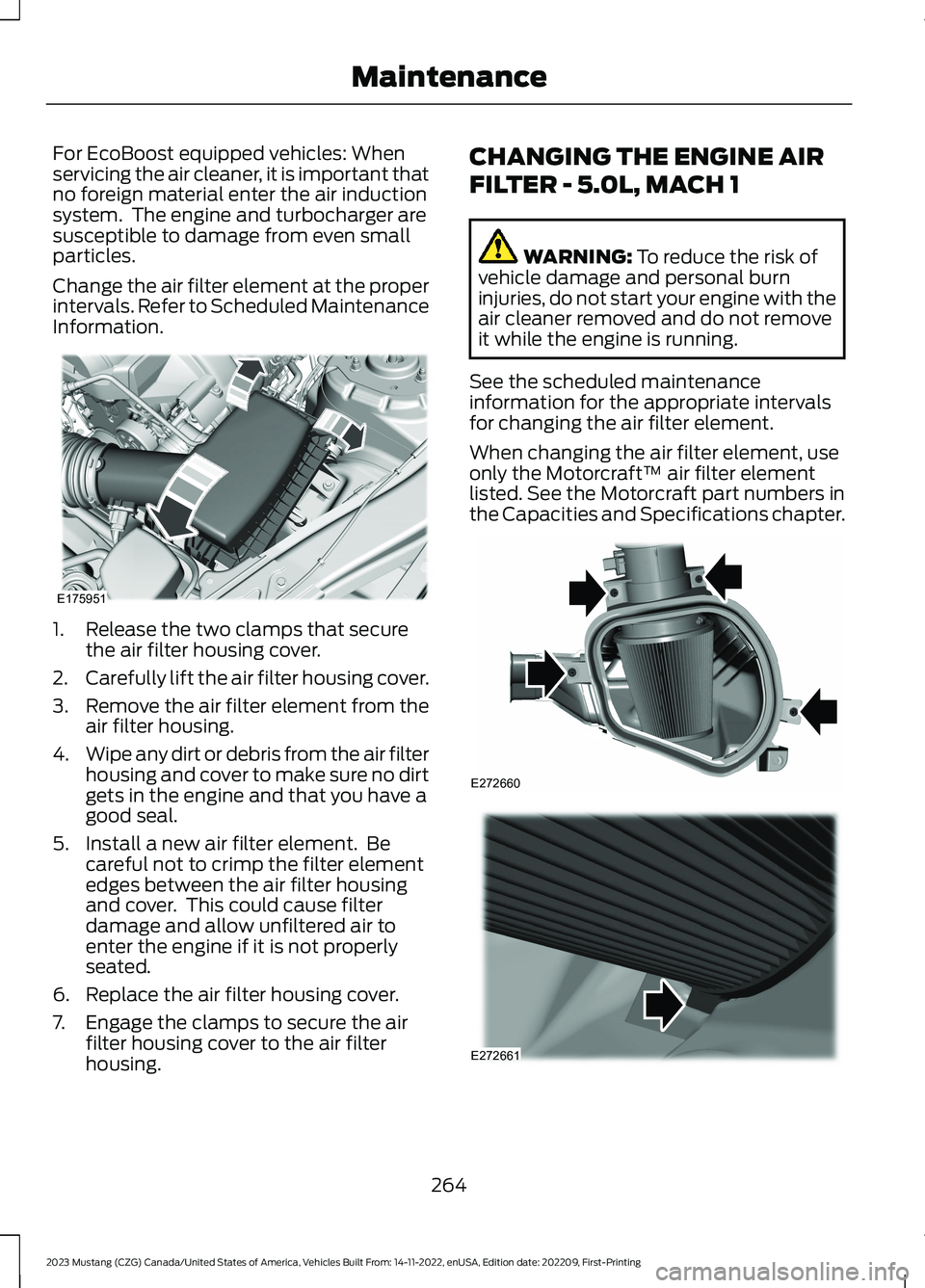 FORD MUSTANG 2023  Owners Manual For EcoBoost equipped vehicles: Whenservicing the air cleaner, it is important thatno foreign material enter the air inductionsystem.  The engine and turbocharger aresusceptible to damage from even sm