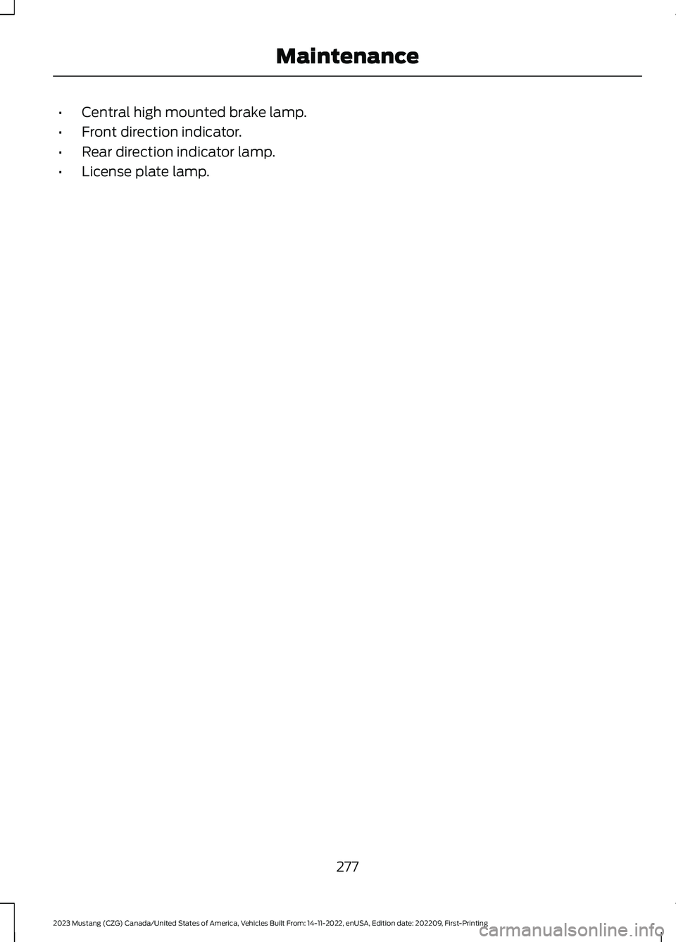 FORD MUSTANG 2023  Owners Manual •Central high mounted brake lamp.
•Front direction indicator.
•Rear direction indicator lamp.
•License plate lamp.
277
2023 Mustang (CZG) Canada/United States of America, Vehicles Built From: 