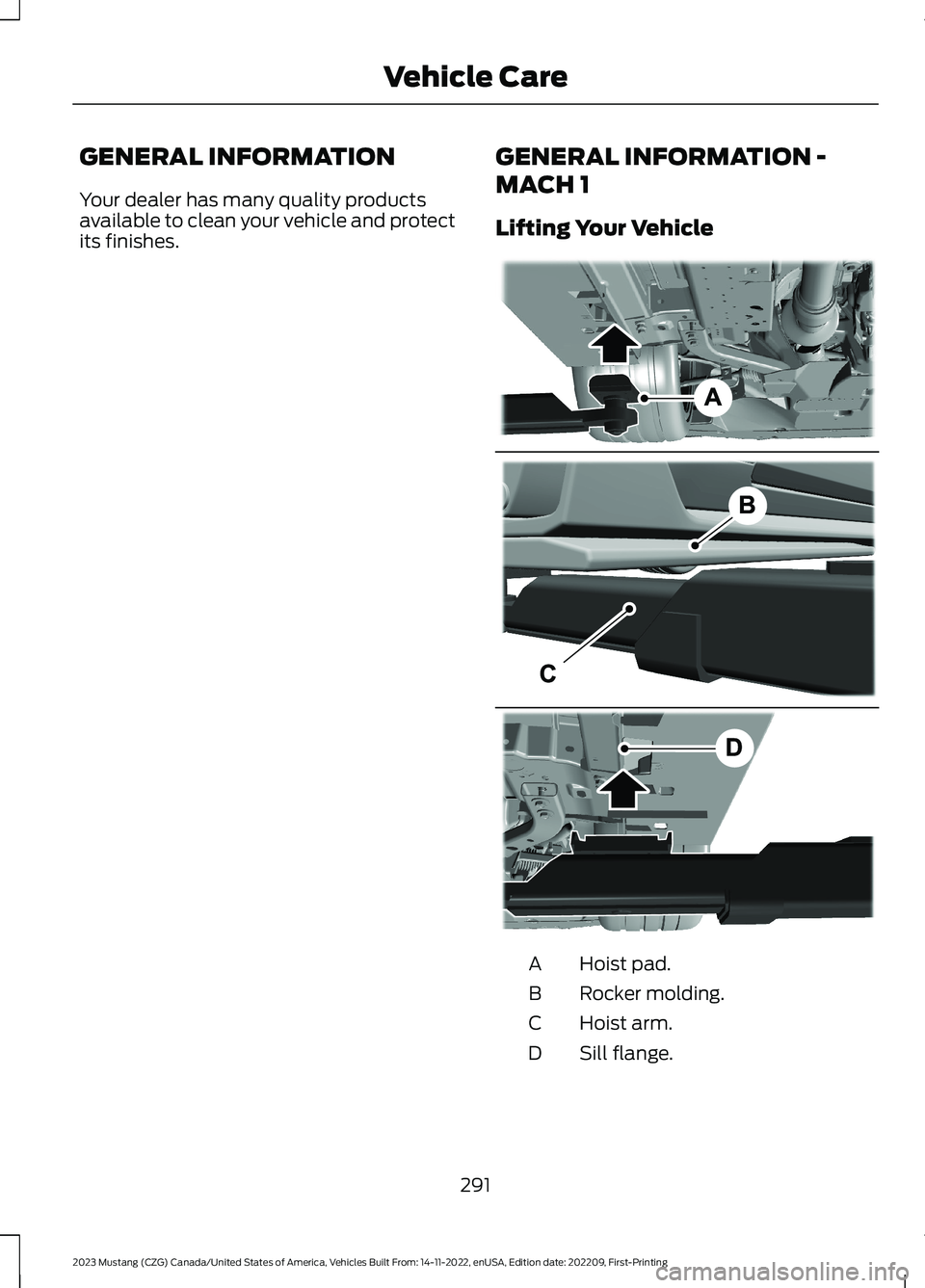 FORD MUSTANG 2023  Owners Manual GENERAL INFORMATION
Your dealer has many quality productsavailable to clean your vehicle and protectits finishes.
GENERAL INFORMATION -
MACH 1
Lifting Your Vehicle
Hoist pad.A
Rocker molding.B
Hoist a