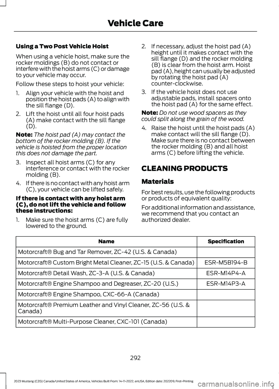 FORD MUSTANG 2023  Owners Manual Using a Two Post Vehicle Hoist
When using a vehicle hoist, make sure therocker moldings (B) do not contact orinterfere with the hoist arms (C) or damageto your vehicle may occur.
Follow these steps to