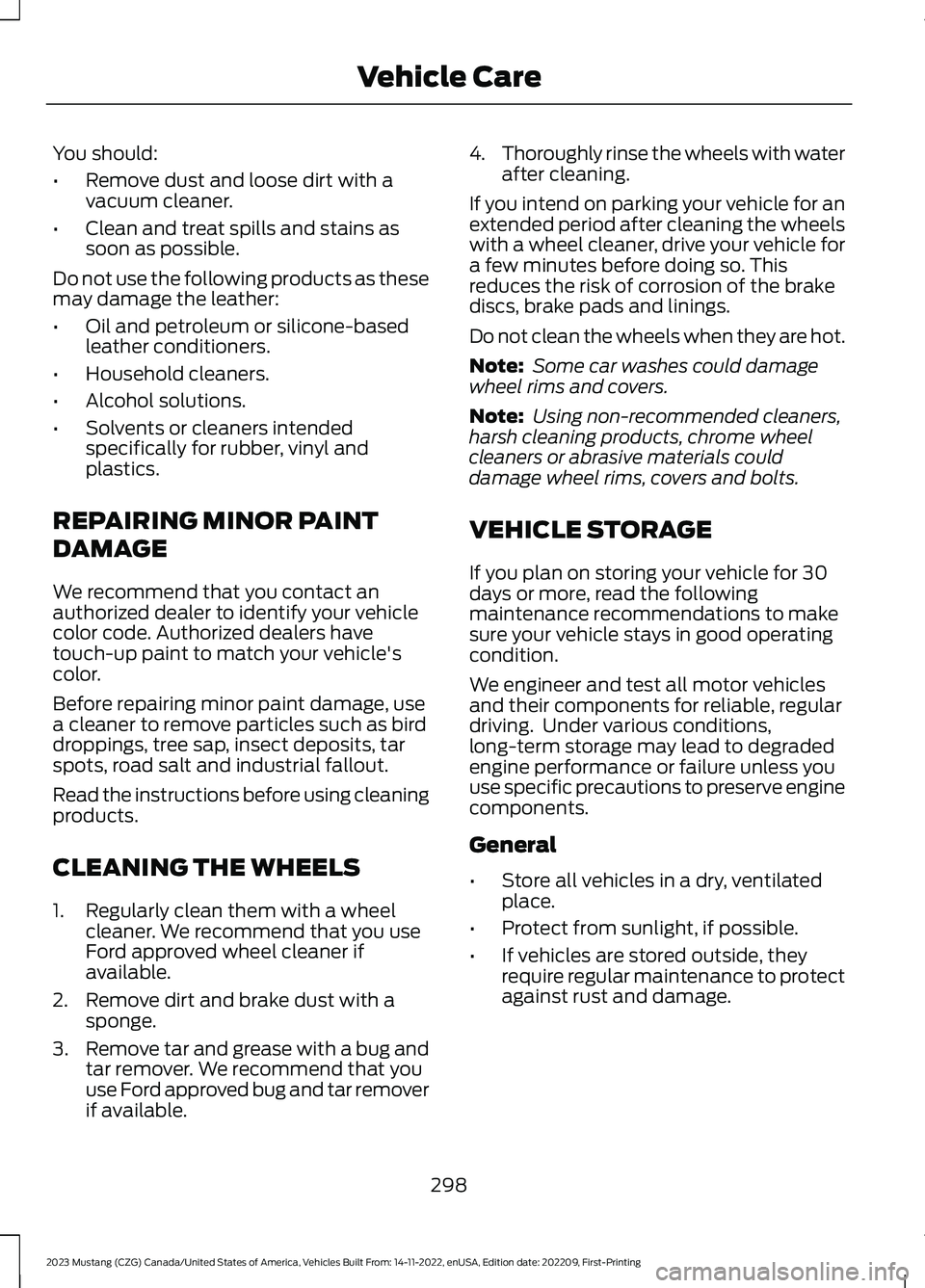 FORD MUSTANG 2023  Owners Manual You should:
•Remove dust and loose dirt with avacuum cleaner.
•Clean and treat spills and stains assoon as possible.
Do not use the following products as thesemay damage the leather:
•Oil and pe