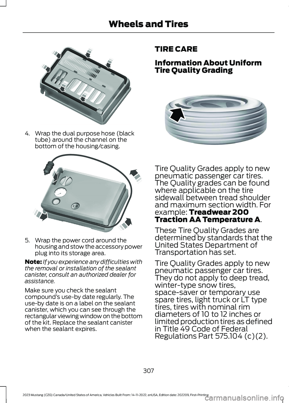 FORD MUSTANG 2023  Owners Manual 4.Wrap the dual purpose hose (blacktube) around the channel on thebottom of the housing/casing.
5.Wrap the power cord around thehousing and stow the accessory powerplug into its storage area.
Note:If 