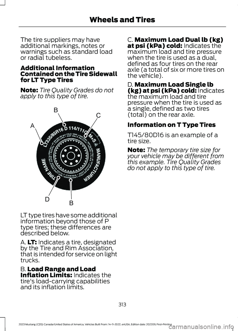 FORD MUSTANG 2023  Owners Manual The tire suppliers may haveadditional markings, notes orwarnings such as standard loador radial tubeless.
Additional InformationContained on the Tire Sidewallfor LT Type Tires
Note:Tire Quality Grades