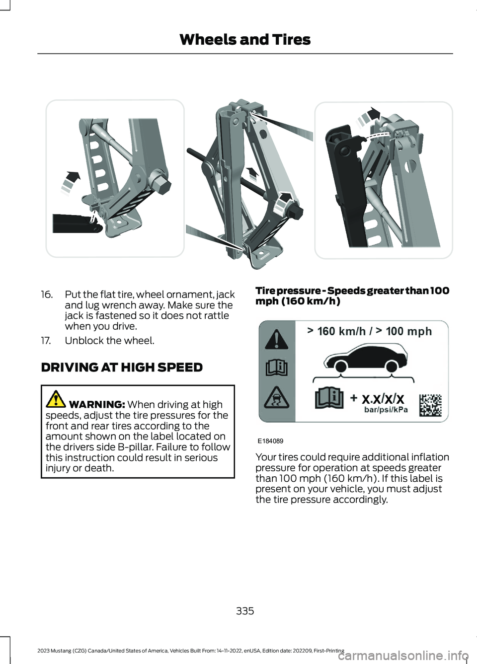 FORD MUSTANG 2023  Owners Manual 16.Put the flat tire, wheel ornament, jackand lug wrench away. Make sure thejack is fastened so it does not rattlewhen you drive.
17.Unblock the wheel.
DRIVING AT HIGH SPEED
WARNING: When driving at h
