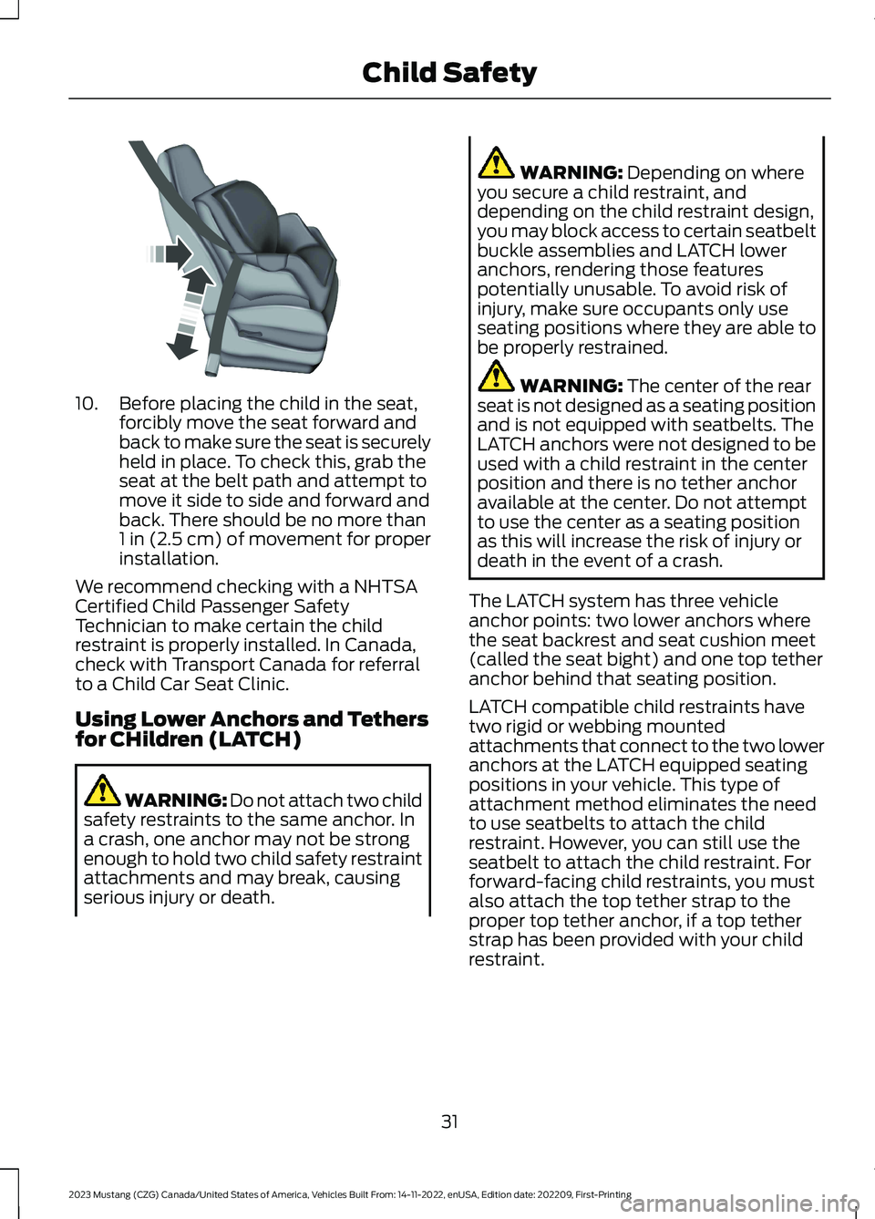 FORD MUSTANG 2023  Owners Manual 10.Before placing the child in the seat,forcibly move the seat forward andback to make sure the seat is securelyheld in place. To check this, grab theseat at the belt path and attempt tomove it side t