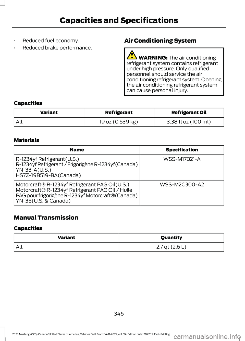 FORD MUSTANG 2023  Owners Manual •Reduced fuel economy.
•Reduced brake performance.
Air Conditioning System
WARNING: The air conditioningrefrigerant system contains refrigerantunder high pressure. Only qualifiedpersonnel should s