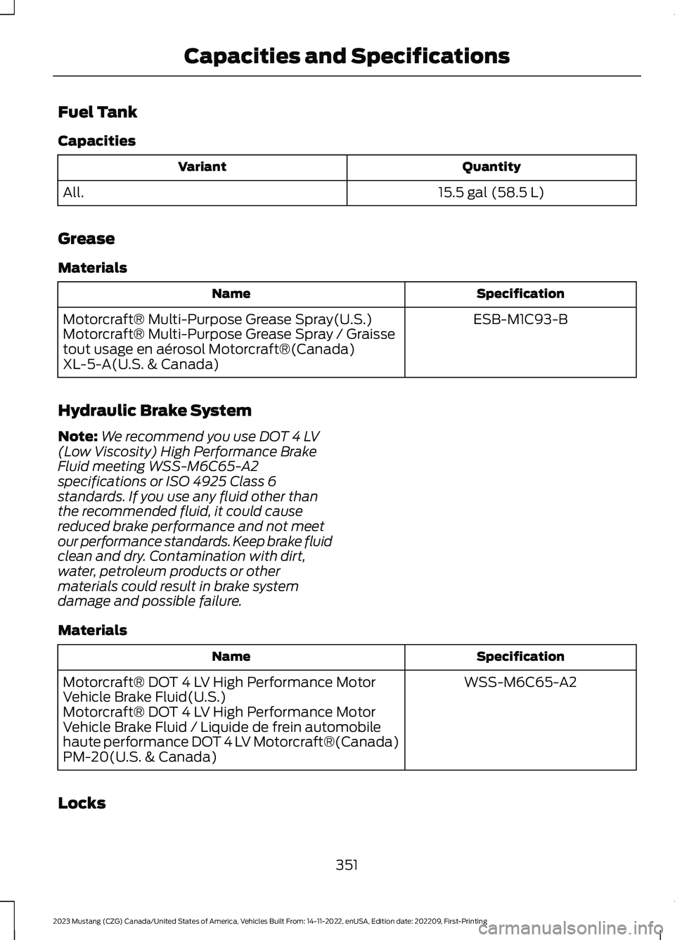 FORD MUSTANG 2023  Owners Manual Fuel Tank
Capacities
QuantityVariant
15.5 gal (58.5 L)All.
Grease
Materials
SpecificationName
ESB-M1C93-BMotorcraft® Multi-Purpose Grease Spray(U.S.)Motorcraft® Multi-Purpose Grease Spray / Graisset