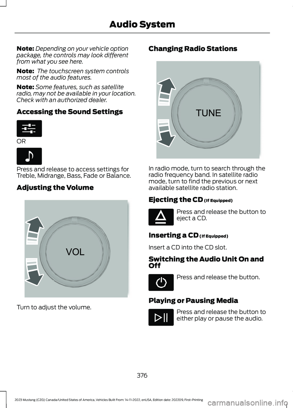 FORD MUSTANG 2023 Owners Manual Note:Depending on your vehicle optionpackage, the controls may look differentfrom what you see here.
Note: The touchscreen system controlsmost of the audio features.
Note:Some features, such as satell FORD MUSTANG 2023 Owners Manual Note:Depending on your vehicle optionpackage, the controls may look differentfrom what you see here.
Note: The touchscreen system controlsmost of the audio features.
Note:Some features, such as satell