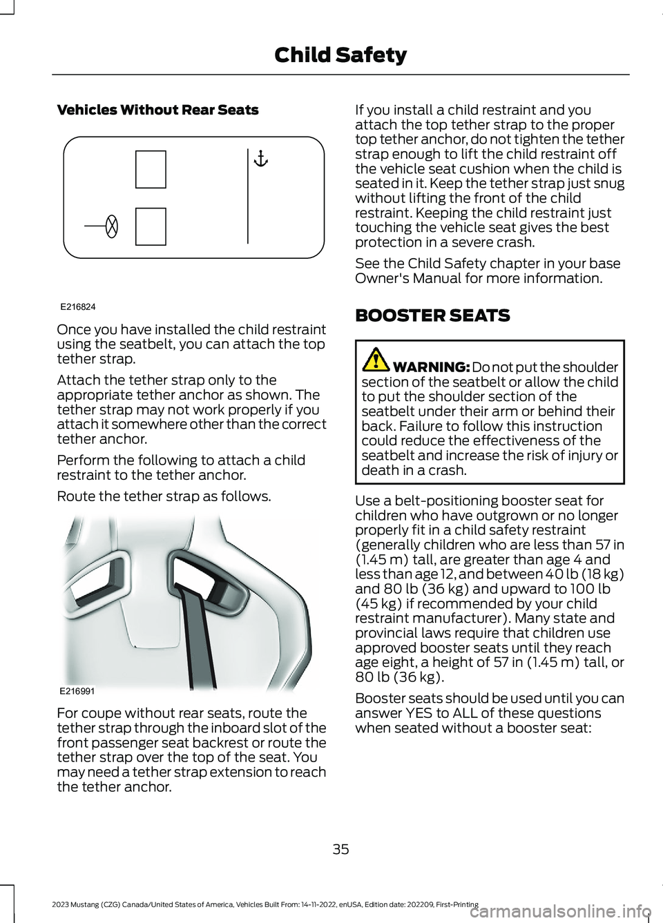 FORD MUSTANG 2023  Owners Manual Vehicles Without Rear Seats
Once you have installed the child restraintusing the seatbelt, you can attach the toptether strap.
Attach the tether strap only to theappropriate tether anchor as shown. Th