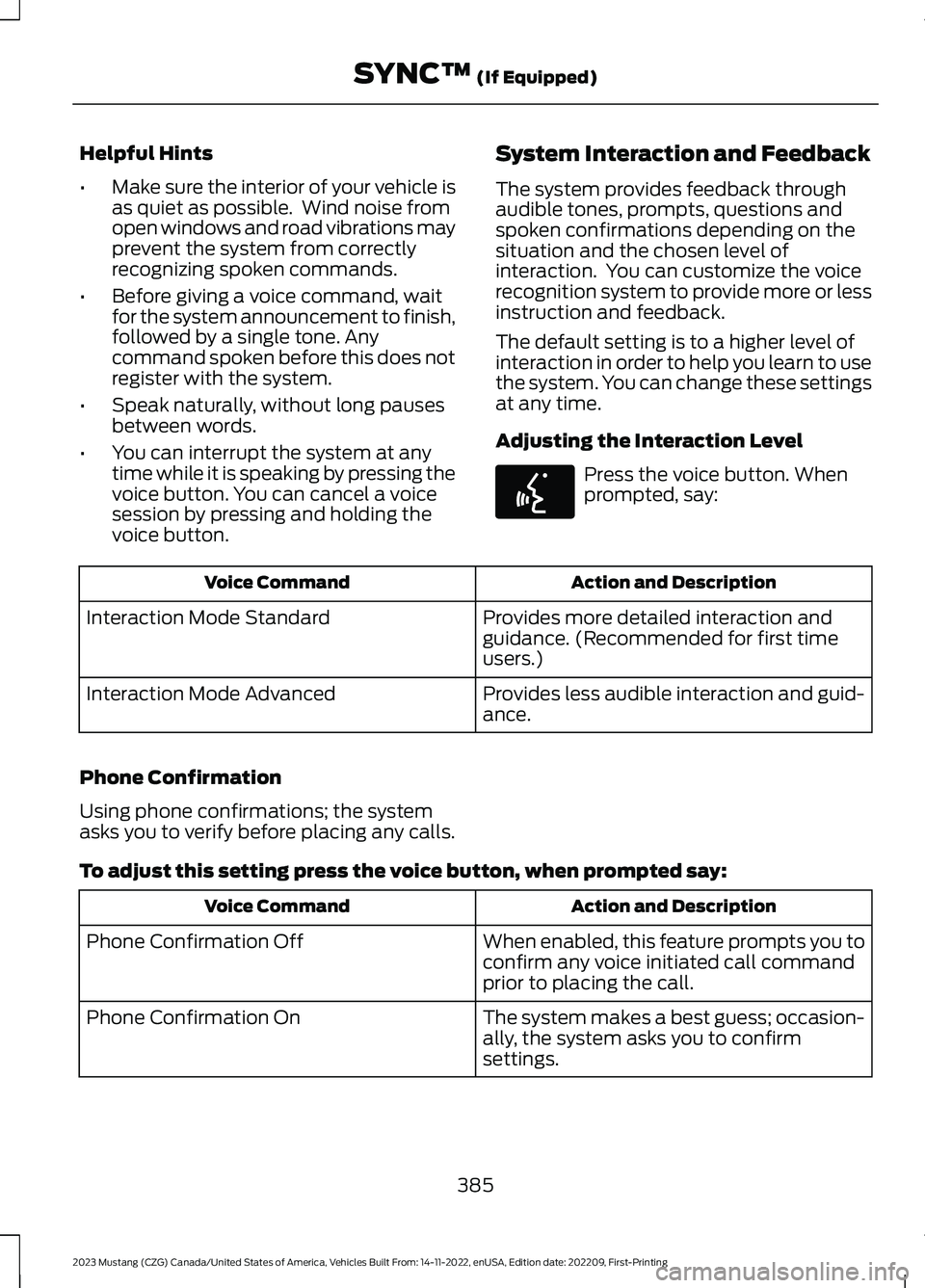 FORD MUSTANG 2023  Owners Manual Helpful Hints
•Make sure the interior of your vehicle isas quiet as possible.  Wind noise fromopen windows and road vibrations mayprevent the system from correctlyrecognizing spoken commands.
•Bef