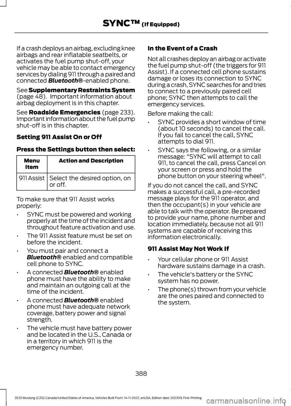 FORD MUSTANG 2023  Owners Manual If a crash deploys an airbag, excluding kneeairbags and rear inflatable seatbelts, oractivates the fuel pump shut-off, yourvehicle may be able to contact emergencyservices by dialing 911 through a pai