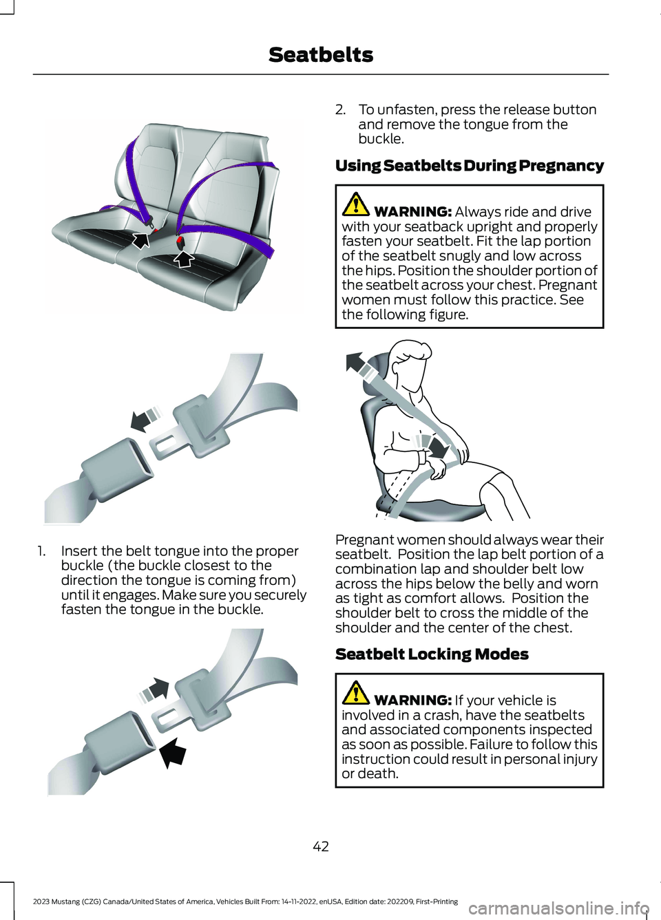 FORD MUSTANG 2023 Owners Manual 1.Insert the belt tongue into the properbuckle (the buckle closest to thedirection the tongue is coming from)until it engages. Make sure you securelyfasten the tongue in the buckle.
2.To unfasten, pre FORD MUSTANG 2023 Owners Manual 1.Insert the belt tongue into the properbuckle (the buckle closest to thedirection the tongue is coming from)until it engages. Make sure you securelyfasten the tongue in the buckle.
2.To unfasten, pre