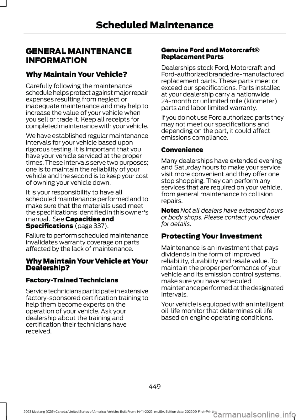 FORD MUSTANG 2023  Owners Manual GENERAL MAINTENANCE
INFORMATION
Why Maintain Your Vehicle?
Carefully following the maintenanceschedule helps protect against major repairexpenses resulting from neglect orinadequate maintenance and ma