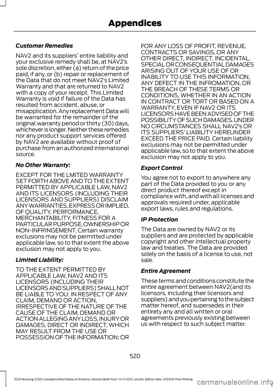 FORD MUSTANG 2023  Owners Manual Customer Remedies
NAV2 and its suppliers’ entire liability andyour exclusive remedy shall be, at NAV2’ssole discretion, either (a) return of the pricepaid, if any, or (b) repair or replacement oft