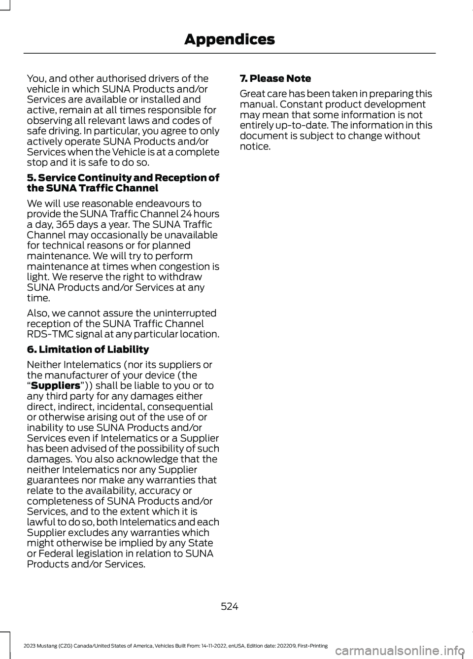 FORD MUSTANG 2023  Owners Manual You, and other authorised drivers of thevehicle in which SUNA Products and/orServices are available or installed andactive, remain at all times responsible forobserving all relevant laws and codes ofs
