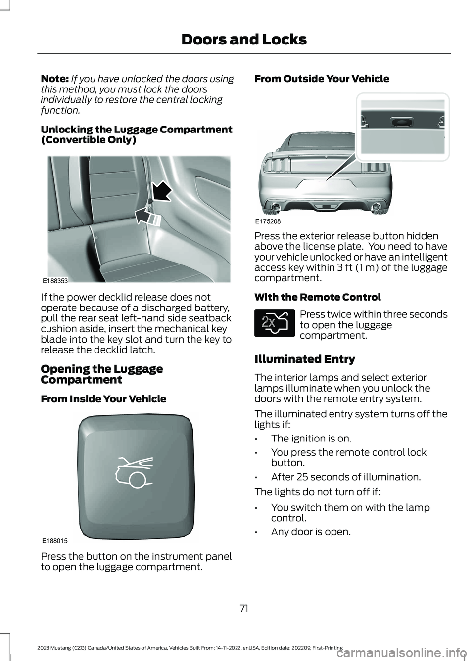 FORD MUSTANG 2023  Owners Manual Note:If you have unlocked the doors usingthis method, you must lock the doorsindividually to restore the central lockingfunction.
Unlocking the Luggage Compartment(Convertible Only)
If the power deckl
